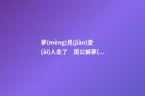 夢(mèng)見(jiàn)愛(ài)人走了　周公解夢(mèng)之夢(mèng)到愛(ài)人走了
